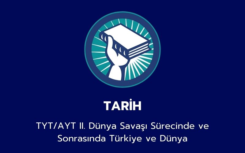Tarih - TYT/AYT II. Dünya Savaşı Sürecinde ve Sonrasında Türkiye ve Dünya