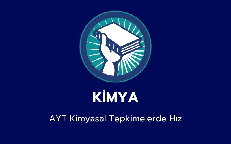 Kimya -  AYT Kimyasal Tepkimelerde Hız