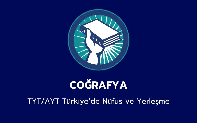Coğrafya - TYT/AYT Türkiye’de Nüfus ve Yerleşme