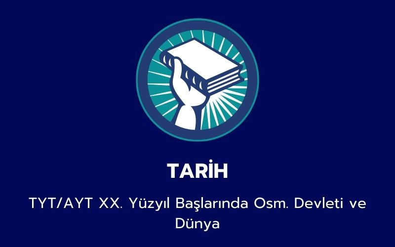 Tarih - TYT/AYT XX. Yüzyıl Başlarında Osm. Devleti ve DünyaTA