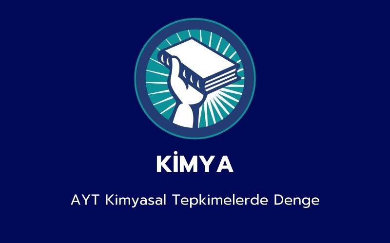 Kimya -  AYT Kimyasal Tepkimelerde Denge