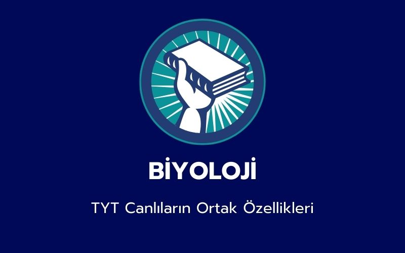 Biyoloji - TYT Canlıların Ortak Özellikleri 