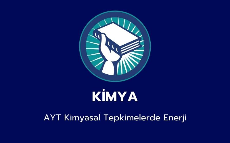 Kimya -  AYT Kimyasal Tepkimelerde Enerji	
