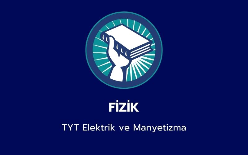 Fizik - TYT Elektrik ve Manyetizma