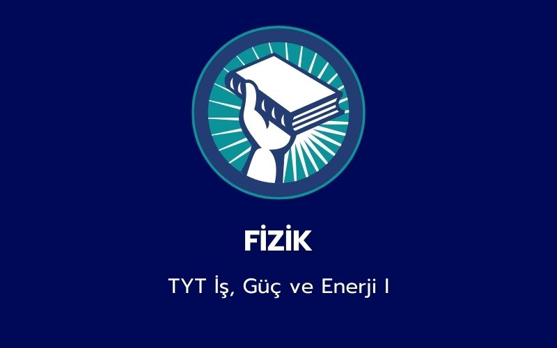 Fizik - TYT İş, Güç ve Enerji I 